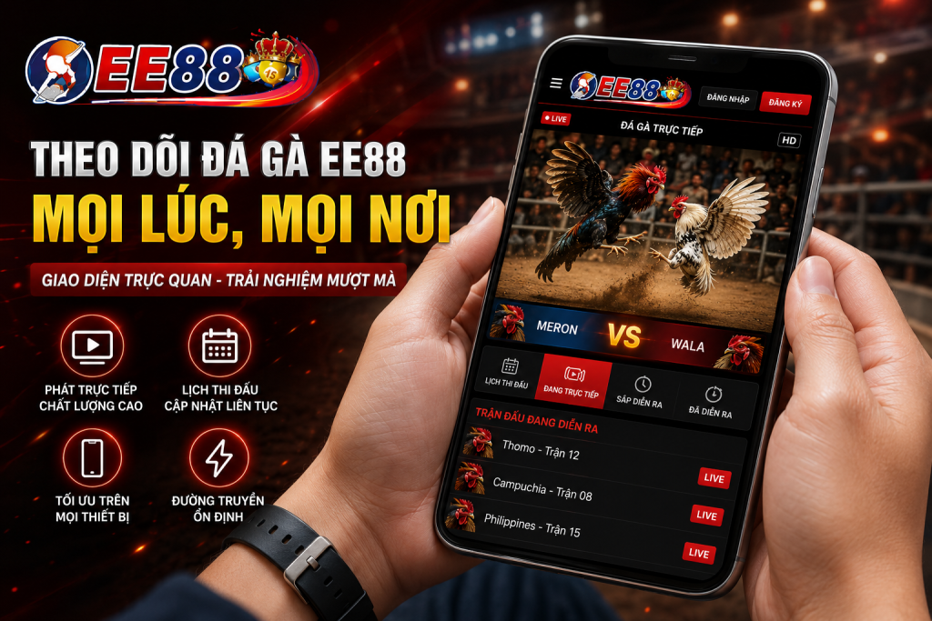 Người chơi theo dõi các trận Đá Gà EE88 trên điện thoại với giao diện trực quan